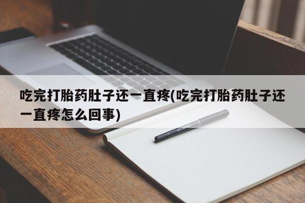 米非米索私人微信,打胎药私人店吃完打胎药肚子还一直疼(吃完打胎药肚子还一直疼怎么回事)