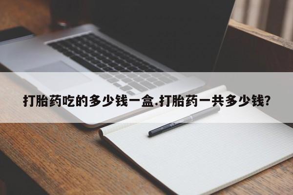 米非米索私人微信,打胎药私人店打胎药吃的多少钱一盒.打胎药一共多少钱？