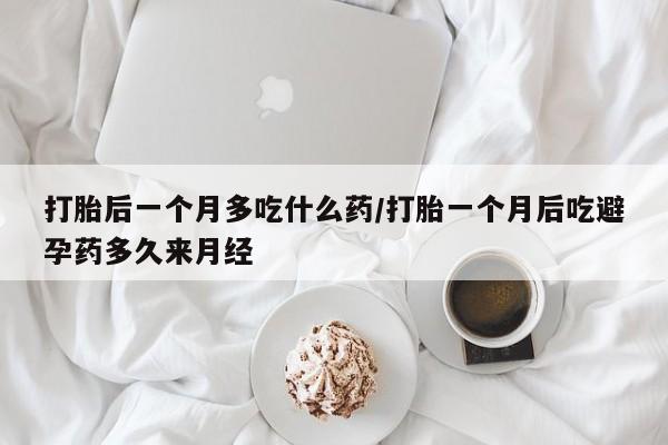 米非米索私人微信,打胎药私人店打胎后一个月多吃什么药/打胎一个月后吃避孕药多久来月经