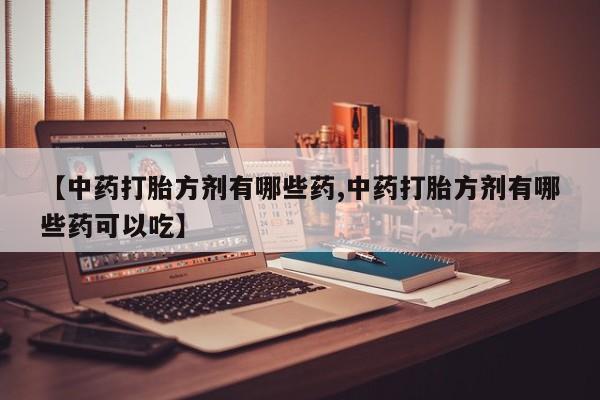 米非米索私人微信,打胎药私人店【中药打胎方剂有哪些药,中药打胎方剂有哪些药可以吃】
