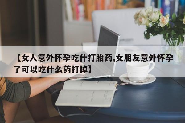 米非米索私人微信,打胎药私人店【女人意外怀孕吃什打胎药,女朋友意外怀孕了可以吃什么药打掉】