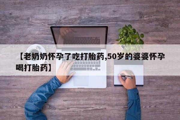 米非米索私人微信,打胎药私人店【老奶奶怀孕了吃打胎药,50岁的婆婆怀孕喝打胎药】