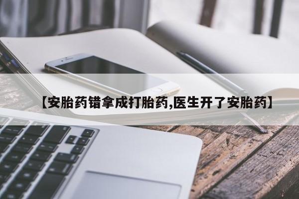 米非米索私人微信,打胎药私人店【安胎药错拿成打胎药,医生开了安胎药】