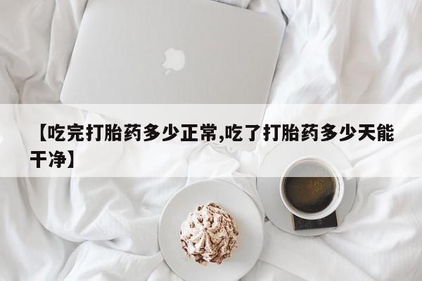 米非米索私人微信,打胎药私人店【吃完打胎药多少正常,吃了打胎药多少天能干净】