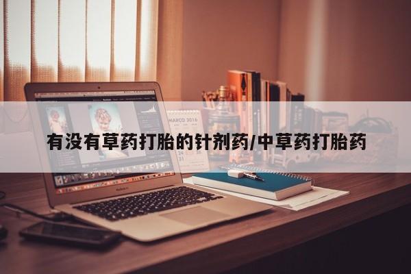 米非米索私人微信,打胎药私人店有没有草药打胎的针剂药/中草药打胎药