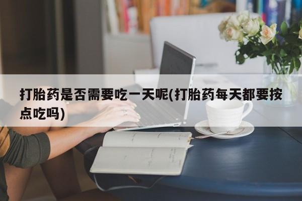 米非米索私人微信,打胎药私人店打胎药是否需要吃一天呢(打胎药每天都要按点吃吗)