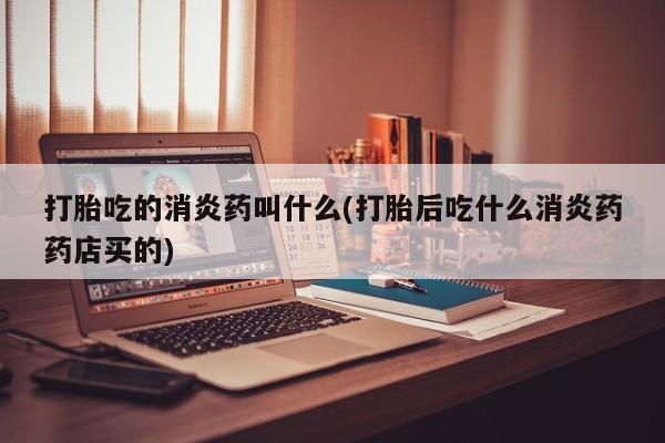 米非米索私人微信,打胎药私人店打胎吃的消炎药叫什么(打胎后吃什么消炎药药店买的)