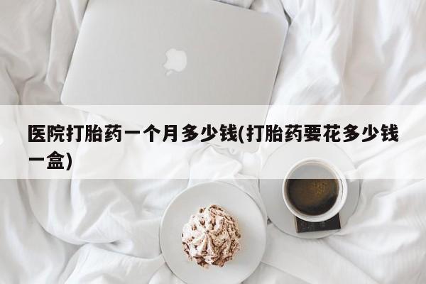 米非米索私人微信,打胎药私人店医院打胎药一个月多少钱(打胎药要花多少钱一盒)