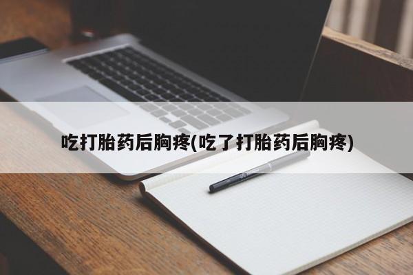 米非米索私人微信,打胎药私人店吃打胎药后胸疼(吃了打胎药后胸疼)