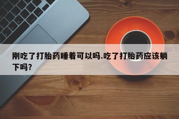 米非米索私人微信,打胎药私人店刚吃了打胎药睡着可以吗.吃了打胎药应该躺下吗？
