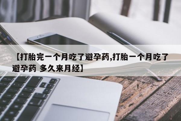 米非米索私人微信,打胎药私人店【打胎完一个月吃了避孕药,打胎一个月吃了避孕药 多久来月经】