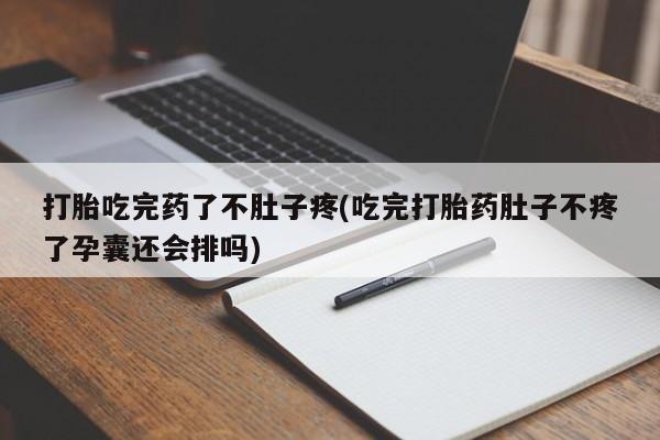 米非米索私人微信,打胎药私人店打胎吃完药了不肚子疼(吃完打胎药肚子不疼了孕囊还会排吗)