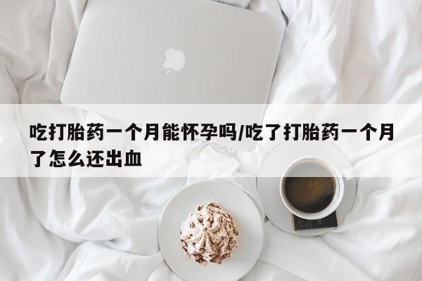 米非米索私人微信,打胎药私人店吃打胎药一个月能怀孕吗/吃了打胎药一个月了怎么还出血